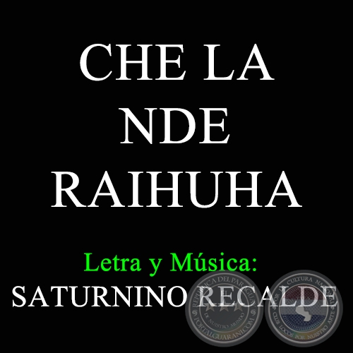 CHE LA NDE RAIHUHA - Letra y Música de SATURNINO RECALDE